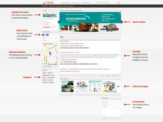 Logotipodaempresa
Suamarcaeseuscontatos
emlocaldedestaque
Contatodireto
Seusclientesentram
emcontato
RedesSociais
Suaempresasendo
compartilhadanas
redessociais
Mapadelocalização
Alocalizaçãodasuaempresa
emummapainterativo
Galeriadeimagens
Bannerrotativo
Descrição
Descriçãodetexto
eimagensdosseus
produtoseserviços
Categorias
 