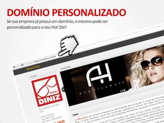 DOMÍNIO PERSONALIZADO
Sesuaempresajápossuiumdomínio,omesmopodeser
personalizadoparaoseuHotSite!
 