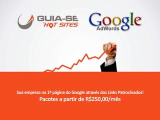 Sua empresa na 1ª página do Google através dos Links Patrocinados!
Pacotes a partir de R$250,00/mês
 