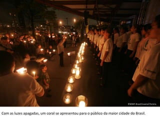 ©WWF-Brasil/Juvenal PereiraCom as luzes apagadas, um coral se apresentou para o público da maior cidade do Brasil.