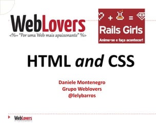 HTML and CSS
   Daniele Montenegro
    Grupo Weblovers
      @lelybarros
 