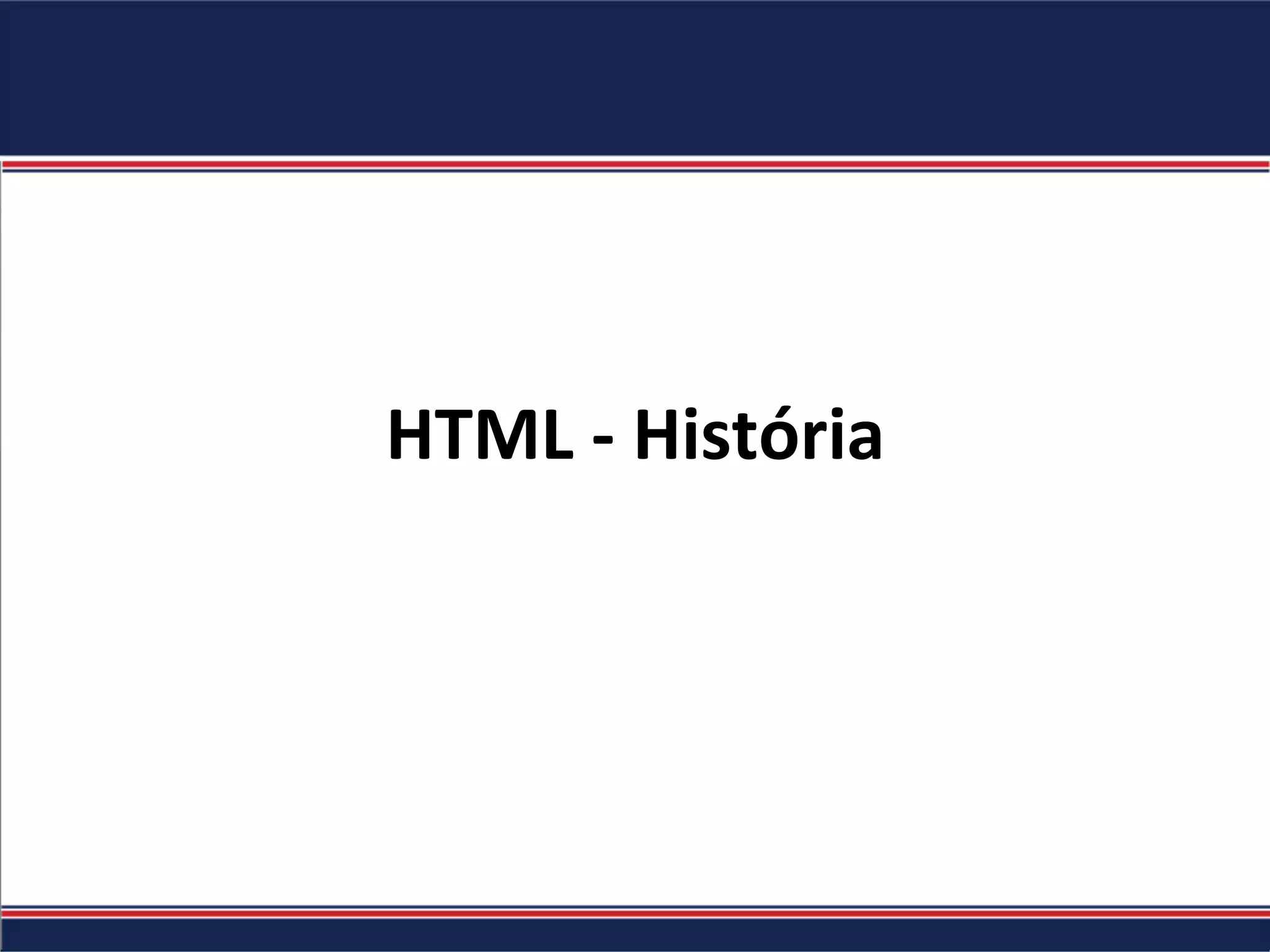 HTML	-	História	
 