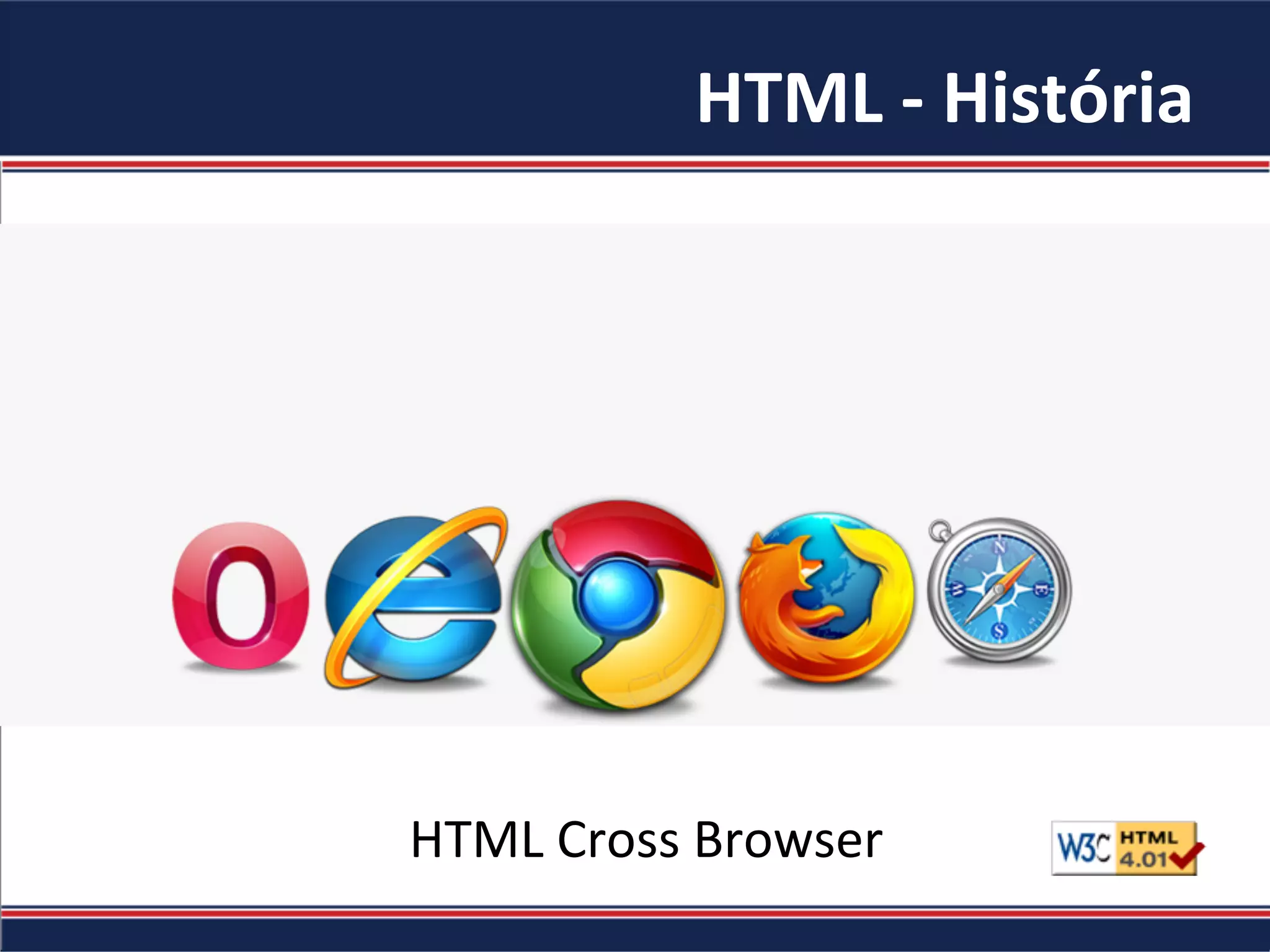 HTML	-	História	
HTML	Cross	Browser	
 