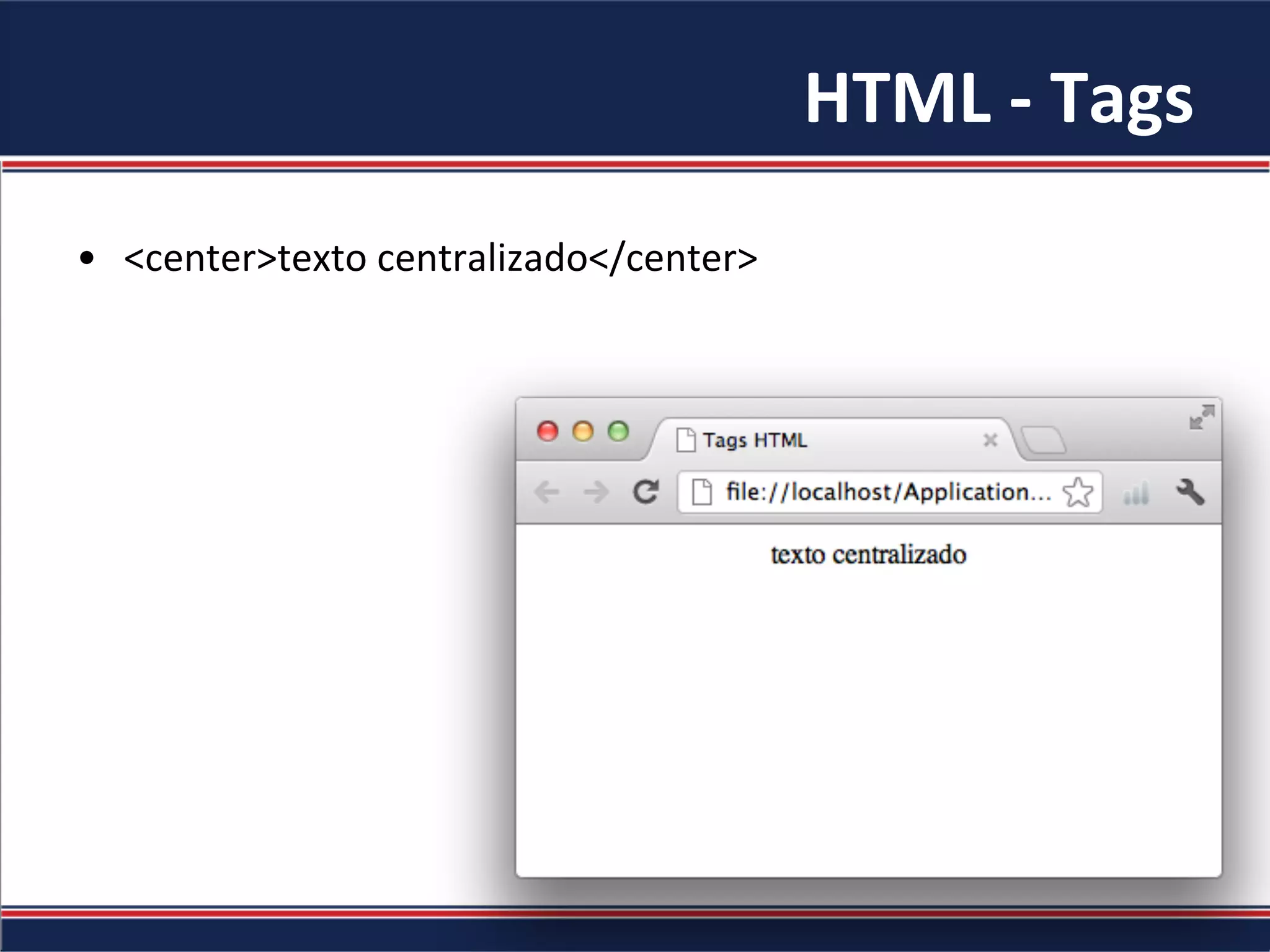 HTML	-	Tags	
•  <center>texto	centralizado</center>	
 