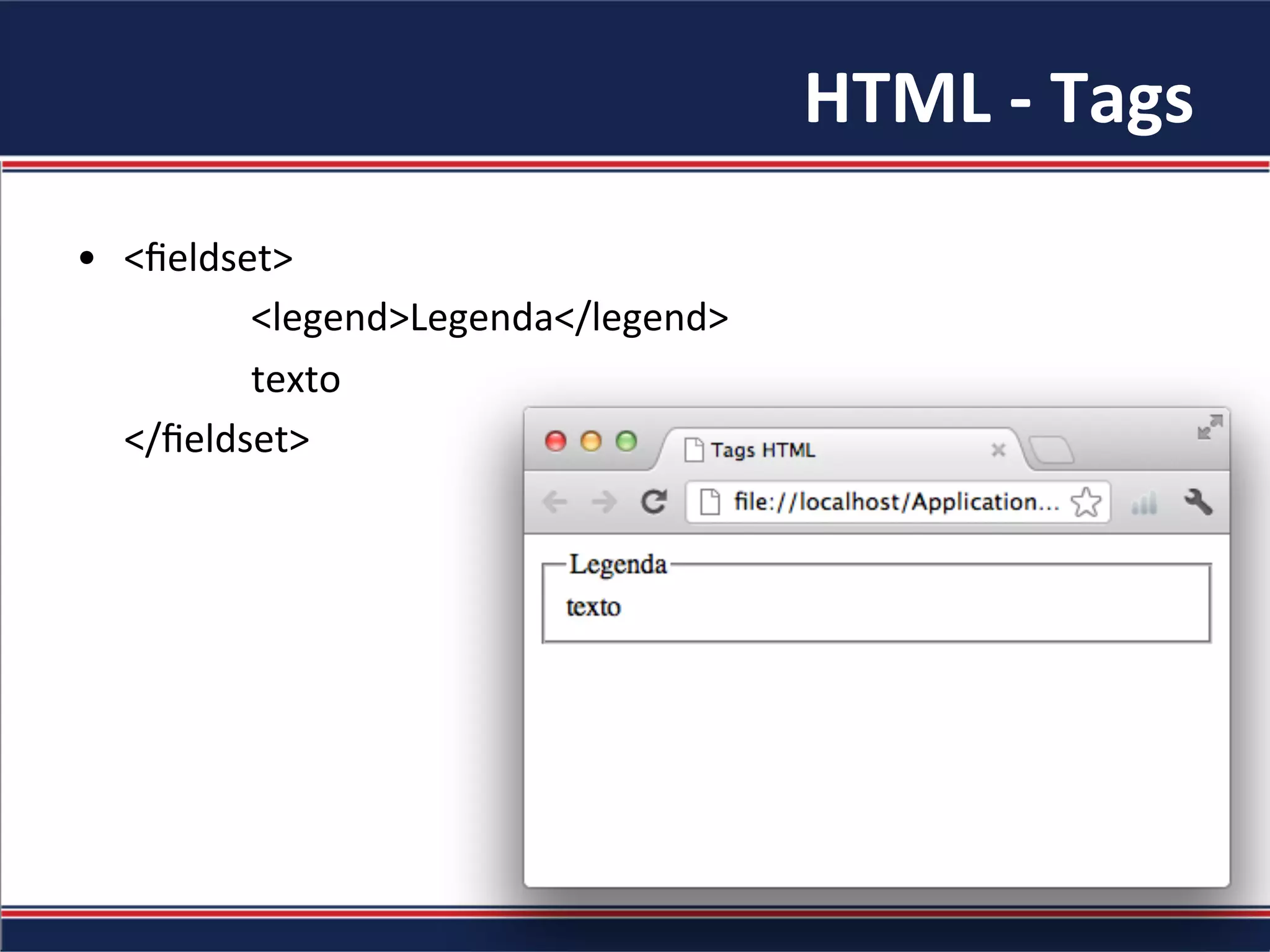 HTML	-	Tags	
•  <ﬁeldset>	
						<legend>Legenda</legend>	
						texto	
					</ﬁeldset>	
 