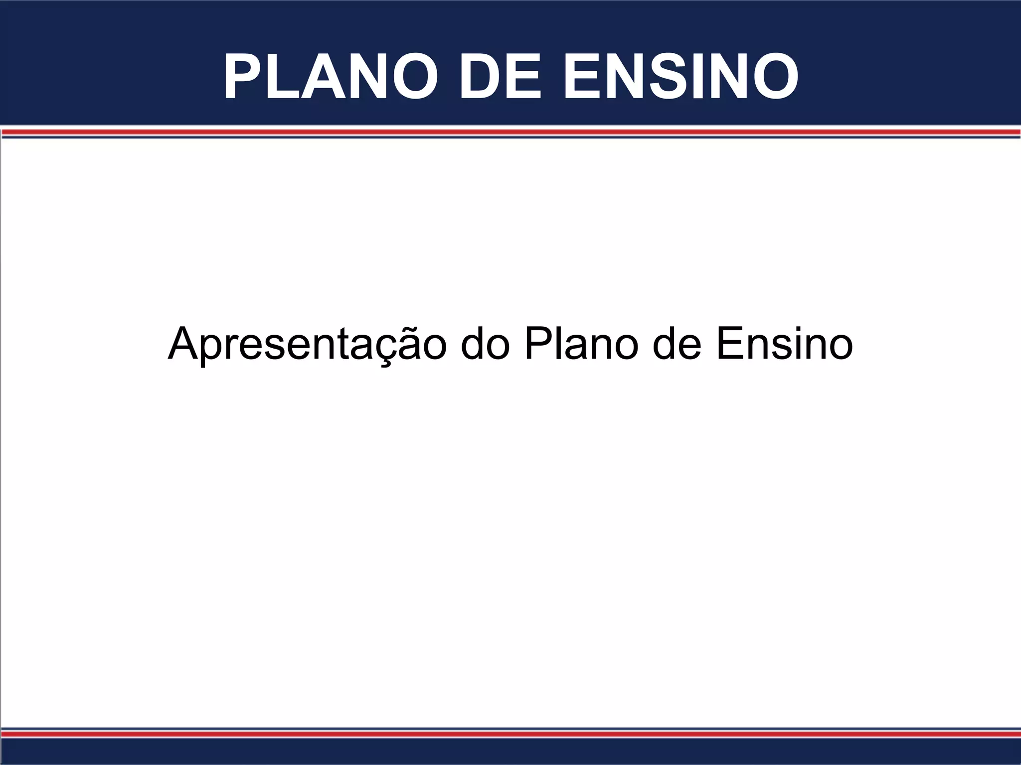 PLANO DE ENSINO
Apresentação do Plano de Ensino
 