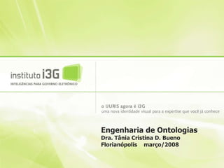 Engenharia de Ontologias Dra. Tânia Cristina D. Bueno Florianópolis  março/2008 