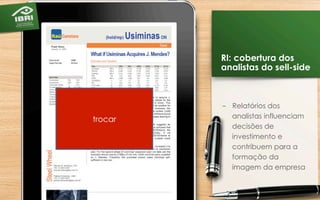 –  Relatórios dos
analistas influenciam
decisões de
investimento e
contribuem para a
formação da
imagem da empresa
RI: cobertura dos
analistas do sell-side
37	
  
trocar
 