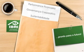 Performance FinanceiraGovernança Corporativa
Sustentabilidade
…pronto para o futuro!
42	
  
 