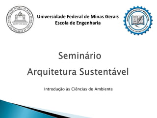 Universidade Federal de Minas Gerais
        Escola de Engenharia




   Introdução às Ciências do Ambiente
 