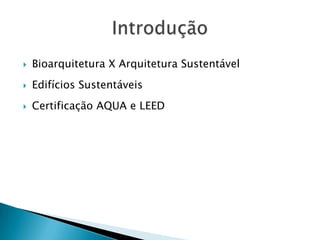    Bioarquitetura X Arquitetura Sustentável
   Edifícios Sustentáveis
   Certificação AQUA e LEED
 