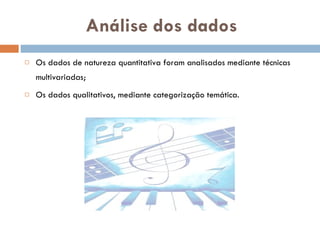Análise dos dados  Os dados de natureza quantitativa foram analisados mediante técnicas multivariadas;  Os dados qualitativos, mediante categorização temática.  