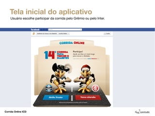 Tela inicial do aplicativo
    Usuário escolhe participar da corrida pelo Grêmio ou pelo Inter.




Corrida Online ICD
 