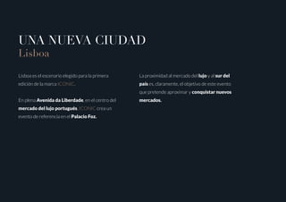 UNA NUEVA CIUDAD
Lisboa
Lisboa es el escenario elegido para la primera
edición de la marca ICONIC.
En plena Avenida da Liberdade, en el centro del
mercado del lujo portugués, ICONIC crea un
evento de referencia en el Palacio Foz.
La proximidad al mercado del lujo y al sur del
país es, claramente, el objetivo de este evento
que pretende aproximar y conquistar nuevos
mercados.
 