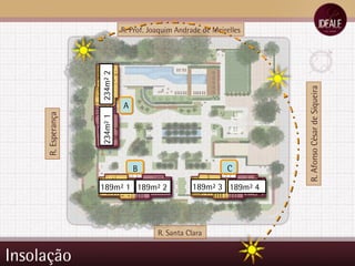 Insolação R. Afonso César de Siqueira R. Prof. Joaquim Andrade de Meirelles R. Esperança R. Santa Clara 189m² 1 189m² 3 189m² 4 189m² 2 234m² 2 234m² 1 C A B 