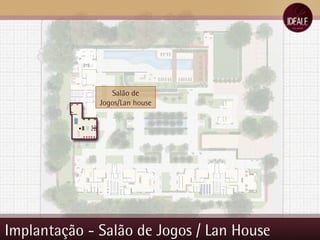 Implantação - Salão de Jogos / Lan House Salão de Jogos/Lan house 