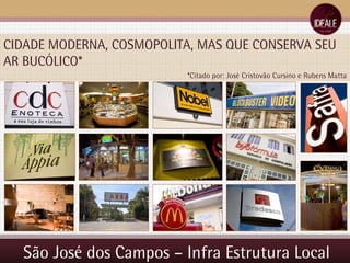 São José dos Campos – Infra Estrutura Local CIDADE MODERNA, COSMOPOLITA, MAS QUE CONSERVA SEU AR BUCÓLICO* *Citado por: José Cristovão Cursino e Rubens Matta 