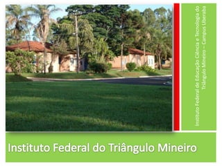 Instituto Federal de Educação Ciência e Tecnologia do
                 Triângulo Mineiro – Campus Uberaba
 