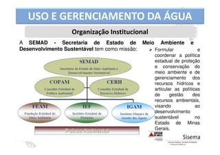 USO E GERENCIAMENTO DA ÁGUA
Organização Institucional
A SEMAD - Secretaria de Estado de Meio Ambiente e
Desenvolvimento Su...