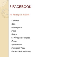 3 FACEBOOKRede socialLançada em 4 de fevereiro de 2004. Fundado por Mark Zuckerberg, Andrew McCollum e Eduardo Saverin, estudantes de Harvard. Inicialmente era restrita apenas aos estudantes da Universidade Harvard. Desde de 2006, apenas usuários com 13 anos de idade ou mais podem ingressar. O website possui mais de 500 milhões de usuários ativos. 