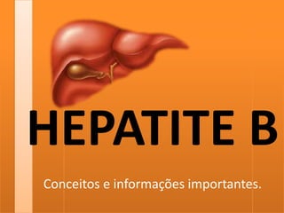 HEPATITE B
Conceitos e informações importantes.

 