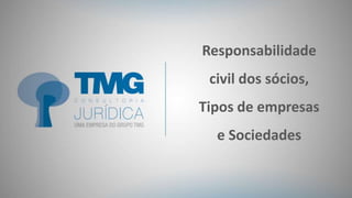 Responsabilidade
civil dos sócios,
Tipos de empresas
e Sociedades
 