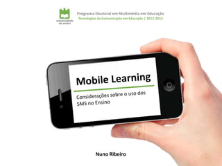 Programa Doutoral em Multimédia em Educação
Tecnologias da Comunicação em Educação | 2012-2013




          Nuno Ribeiro
 