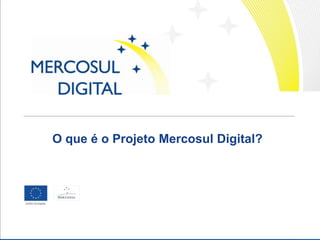O que é o ProjetoMercosulDigital?<br />