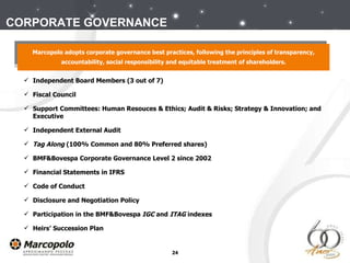 Independent Board Members (3 out of 7) Fiscal Council Support Committees: Human Resouces & Ethics; Audit & Risks; Strategy & Innovation; and Executive Independent External Audit Tag Along  (100% Common and 80% Preferred shares)  BMF&Bovespa Corporate Governance Level 2 since 2002 Financial Statements in IFRS  Code of Conduct Disclosure and Negotiation Policy Participation in the BMF&Bovespa  IGC  and  ITAG  indexes Heirs’ Succession Plan CORPORATE GOVERNANCE Marcopolo adopts corporate governance best practices, following the principles of transparency, accountability, social responsibility and equitable treatment of shareholders. 