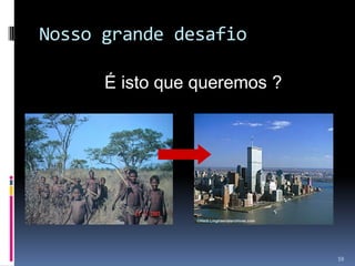 Nosso grande desafio
É isto que queremos ?

59

 