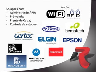 Soluções	
  
Soluções	
  para:	
  
-­‐  Administração	
  /	
  RH;	
  
-­‐  Pré-­‐venda;	
  
-­‐  Frente	
  de	
  Caixa;	
  
-­‐  Controle	
  de	
  estoque.	
  
 