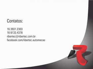 Contatos:
16 3931.2303
16 8133.4378
ribertec@ribertec.com.br
facebook.com/ribertec.automacao
 