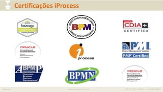 iprocess www.iprocess.com.br +55 51 3211.4036 / 11 4063.6263
Certificações iProcess
 