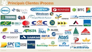 iprocess www.iprocess.com.br +55 51 3211.4036 / 11 4063.6263
Principais Clientes iProcess
 
