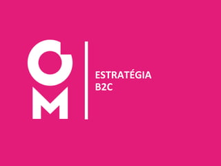 25
ESTRATÉGIA
B2C
 