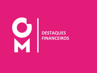 27
DESTAQUES
FINANCEIROS
 