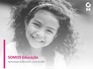 SOMOS Educação
Apresentação Institucional – Junho de 2018
 
