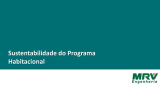 Sustentabilidade do Programa
Habitacional
 