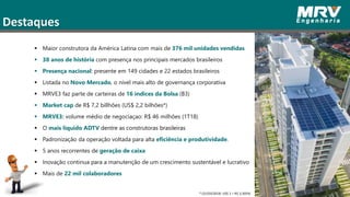 5
Destaques
 Maior construtora da América Latina com mais de 376 mil unidades vendidas
 38 anos de história com presença nos principais mercados brasileiros
 Presença nacional: presente em 149 cidades e 22 estados brasileiros
 Listada no Novo Mercado, o nível mais alto de governança corporativa
 MRVE3 faz parte de carteiras de 16 índices da Bolsa (B3)
 Market cap de R$ 7,2 billhões (US$ 2,2 bilhões*)
 MRVE3: volume médio de negociaçao: R$ 46 milhões (1T18)
 O mais líquido ADTV dentre as construtoras brasileiras
 Padronização da operação voltada para alta eficiência e produtividade.
 5 anos recorrentes de geração de caixa
 Inovação continua para a manutenção de um crescimento sustentável e lucrativo
 Mais de 22 mil colaboradores
* (31/03/2018: US$ 1 = R$ 3,3054)
 