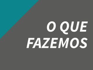 O QUE
FAZEMOS

 