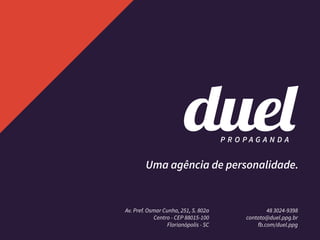Uma agência de personalidade.

Av. Pref. Osmar Cunha, 251, S. 802a
Centro - CEP 88015-100
Florianópolis - SC

48 3024-9398
contato@duel.ppg.br
fb.com/duel.ppg

 