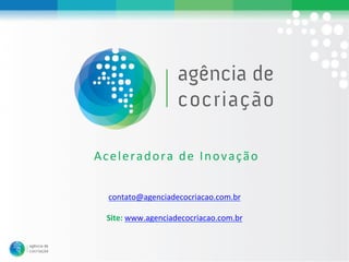 Aceleradora#de#Inovação#


 contato@agenciadecocriacao.com.br#
                  #
 Site:#www.agenciadecocriacao.com.br#
 