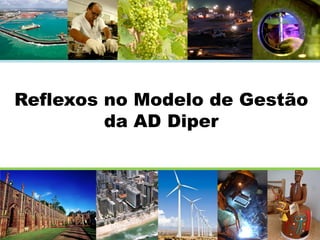 Reflexos no Modelo de Gestão
da AD Diper

 