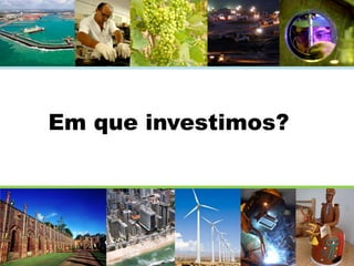 Em que investimos?

 