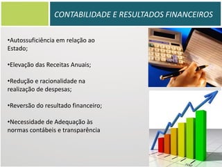 CONTABILIDADE E RESULTADOS FINANCEIROS
•Autossuficiência em relação ao
Estado;

•Elevação das Receitas Anuais;

DESENVOLVIMENTO DE PERNAMBUCO E A
•Redução e racionalidade na
AD DIPER
realização de despesas;
•Reversão do resultado financeiro;

•Necessidade de Adequação às
normas contábeis e transparência

Recife, 26 de março de 2013

 