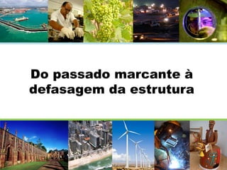 Do passado marcante à
defasagem da estrutura

 