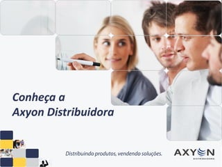 Conheça a
Axyon Distribuidora
 