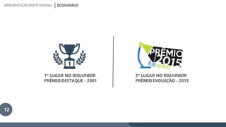 2º LUGAR NO RIOJUNIOR
PRÊMIO EVOLUÇÃO - 2015
ECONOMUSAPRESENTAÇÃOINSTITUCIONAL
1º LUGAR NO RIOJUNIOR
PRÊMIO DESTAQUE - 2001
12
 