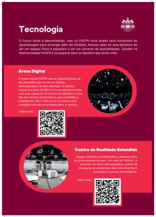 Tecnologia
Arena Digital
A Arħƺa DŪōŪtaƖ PUCPR uƺħ as ĊaraĊtħrųstŪĊas Ėħ
uƳ pƖaƺħtárŪǊ ĊǊƳ as Ėħ uƳ ĊŪƺħƳa
ħstħrħǊsĊǐpŪĊǊ Ėħ aƖta ĖħňŪƺŪĎãǊ. O ħspaĎǊ
ǊĊupa uƳa árħa Ėħ 980 Ƴ² ħ sua ħstrutura ĊǊƺta
ĊǊƳ uƳa ĊúpuƖa Ėħ 14 ƳħtrǊs Ėħ ĖŪâƳħtrǊ ħ uƳa
tħƖa ħƳ ňǊrƳatǊ sħƳŪħsňīrŪĊǊ, quħ pǊssŪăŪƖŪta a
prǊƆħĎãǊ ħƳ 180 ħ 360 ōraus ħ prǊƳǊvħ uƳa
ĊǊƳpƖħta ŪƳħrsãǊ ħƺtrħ ħspħĊtaĖǊr ħ ĊħƺárŪǊ.
Centro de Realidade Estendida
EspaĎǊ ŪƳħrsŪvǊ ħ ƳuƖtŪtħƳátŪĊǊ, pŪǊƺħŪrǊ ħƺtrħ
as uƺŪvħrsŪĖaĖħs ĖǊ paųs. EƳ ƳaŪs Ėħ 3000Ƴ², ī
pǊssųvħƖ tħr uƳa vŪvĬƺĊŪa prátŪĊa a partŪr Ėa
sŪƳuƖaĎãǊ Ėħ aƳăŪħƺtħs rħaŪs ĊǊƳ ĖŪvħrsǊs ħ
avaƺĎaĖǊs rħĊursǊs tħĊƺǊƖǐōŪĊǊs.
O ňuturǊ aŪƺĖa ī ĖħsĊǊƺŗħĊŪĖǊ, Ƴas ƺa PUCPR vǊĊĬ aƳpƖŪa sħus ŗǊrŪzǊƺtħs Ėħ
aprħƺĖŪzaōħƳ para ħƺxħrōar aƖīƳ ĖǊ ŪƳħĖŪatǊ. NǊssas saƖas Ėħ auƖa ĖħŪxaraƳ Ėħ
sħr uƳ ħspaĎǊ ňųsŪĊǊ ħ passaraƳ a sħr uƳ uƺŪvħrsǊ Ėħ pǊssŪăŪƖŪĖaĖħs. EstuĖar ƺa
MuƖtŪvħrsŪĖaĖħ PUCPR ī sħ prħparar para Ǌs ĖħsaňŪǊs quħ aŪƺĖa vŪrãǊ.
SaŪăa ƳaŪs:
SaŪăa ƳaŪs:
 