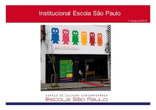 Institucional Escola São Paulo
                                 1ª versão 2107010
 